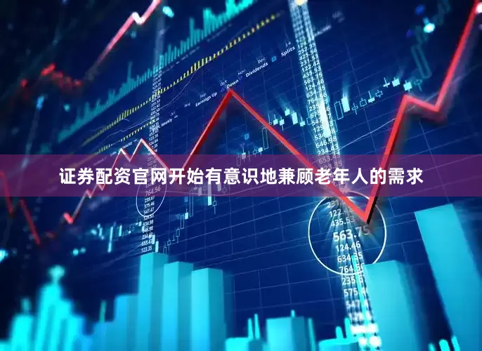 证券配资官网开始有意识地兼顾老年人的需求