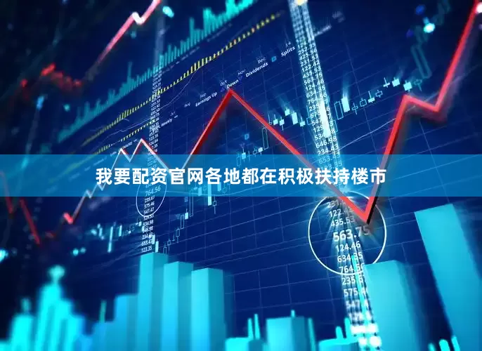 我要配资官网各地都在积极扶持楼市