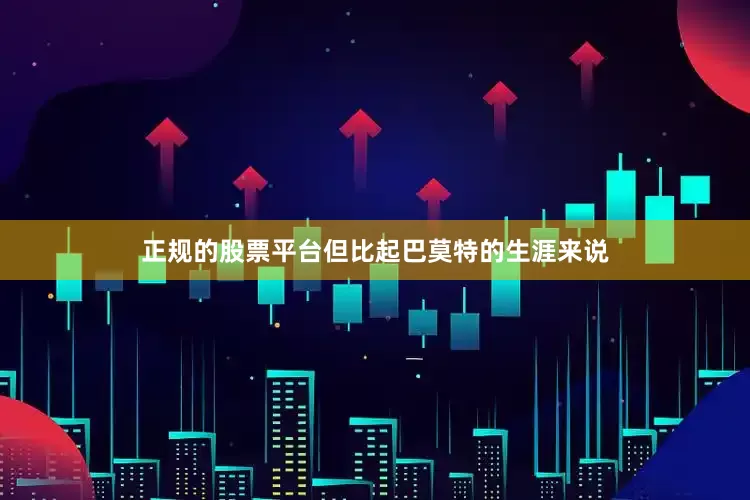正规的股票平台但比起巴莫特的生涯来说