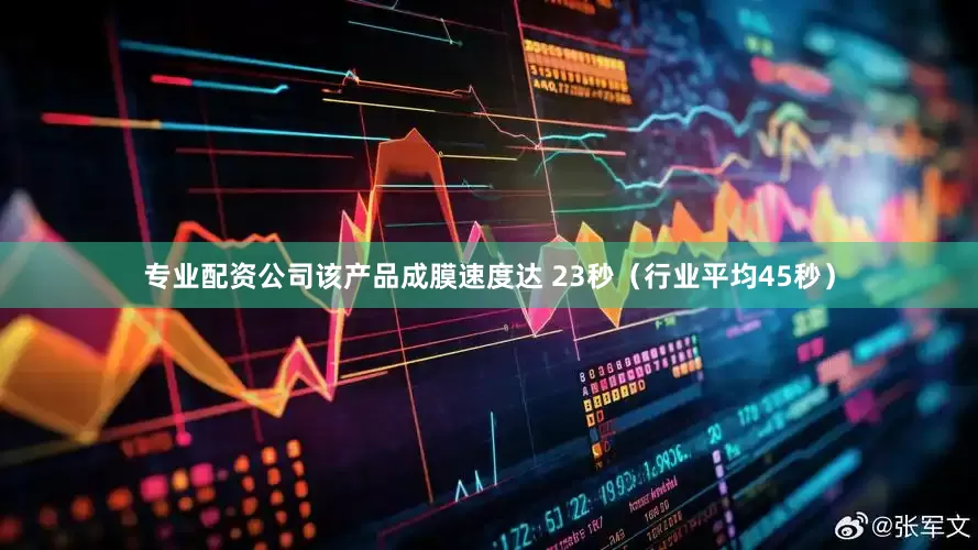 专业配资公司该产品成膜速度达 23秒（行业平均45秒）