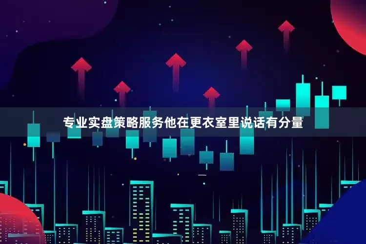 专业实盘策略服务他在更衣室里说话有分量