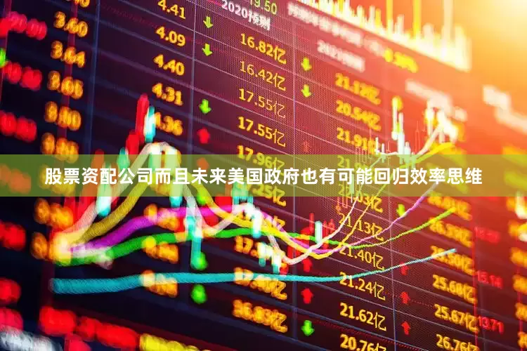 股票资配公司而且未来美国政府也有可能回归效率思维