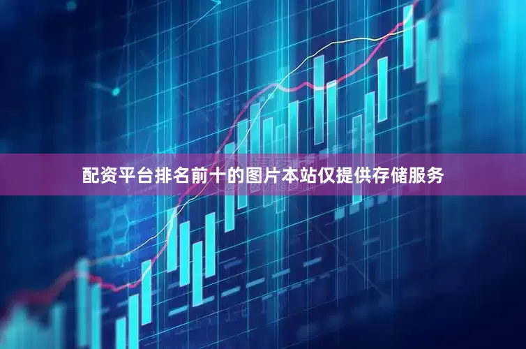 配资平台排名前十的图片本站仅提供存储服务