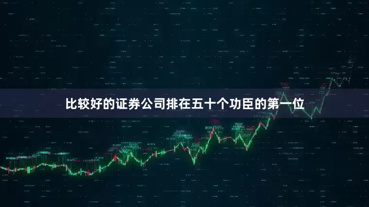 比较好的证券公司排在五十个功臣的第一位